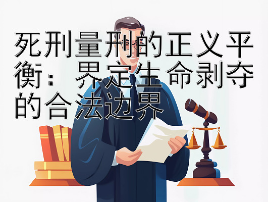 死刑量刑的正义平衡：界定生命剥夺的合法边界