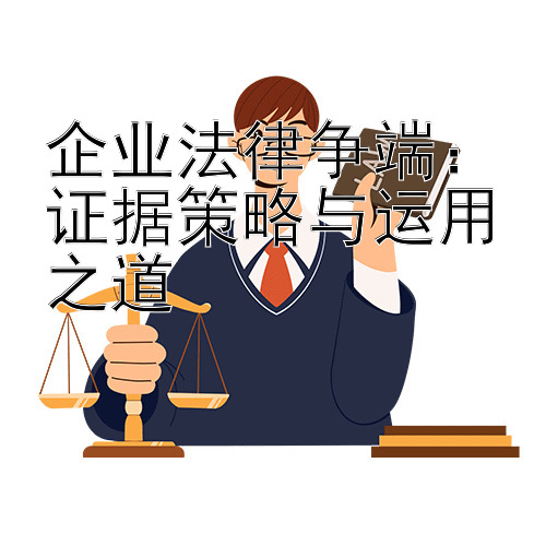 企业法律争端：证据策略与运用之道