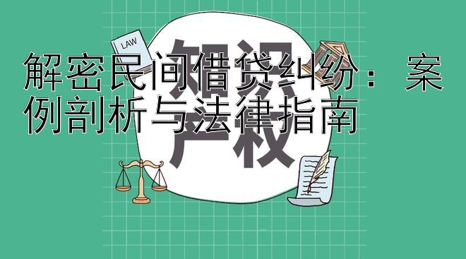 解密民间借贷纠纷：案例剖析与法律指南