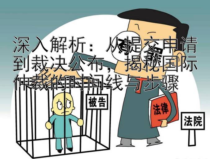 深入解析：从提交申请到裁决公布，揭秘国际仲裁的时间线与步骤