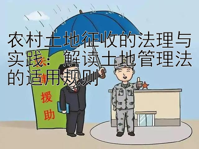 农村土地征收的法理与实践：解读土地管理法的适用规则