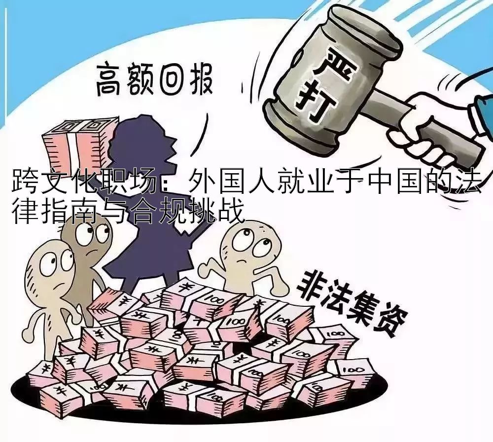 跨文化职场：外国人就业于中国的法律指南与合规挑战