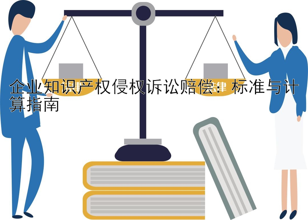 企业知识产权侵权诉讼赔偿：标准与计算指南