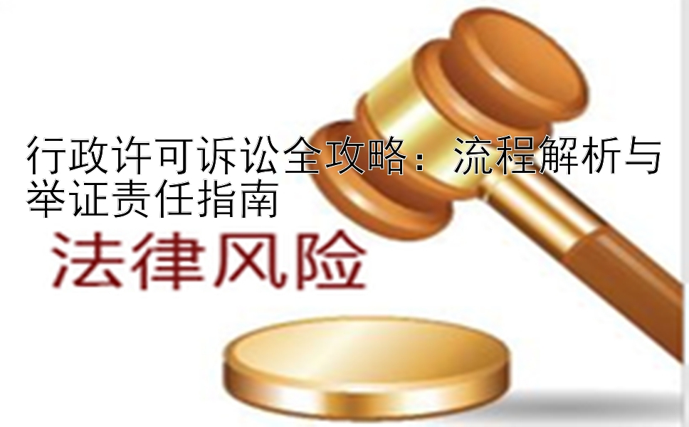 行政许可诉讼全攻略：流程解析与举证责任指南