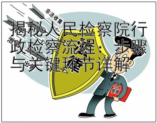 揭秘人民检察院行政检察流程：步骤与关键环节详解