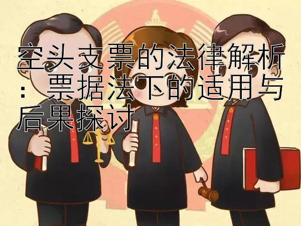 空头支票的法律解析：票据法下的适用与后果探讨