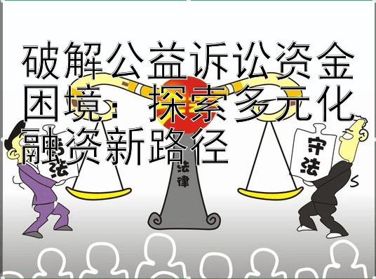 破解公益诉讼资金困境：探索多元化融资新路径